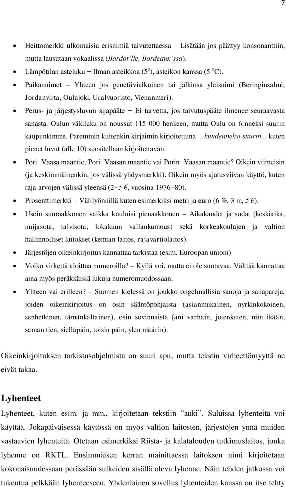 Perus- ja järjestysluvun sijapääte Ei tarvetta, jos taivutuspääte ilmenee seuraavasta sanasta. Oulun väkiluku on noussut 115 000 henkeen, mutta Oulu on 6:nneksi suurin kaupunkimme.