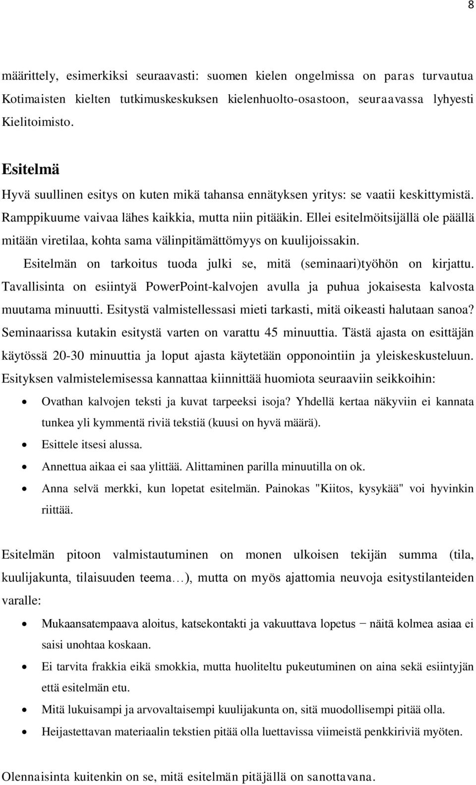 Ellei esitelmöitsijällä ole päällä mitään viretilaa, kohta sama välinpitämättömyys on kuulijoissakin. Esitelmän on tarkoitus tuoda julki se, mitä (seminaari)työhön on kirjattu.