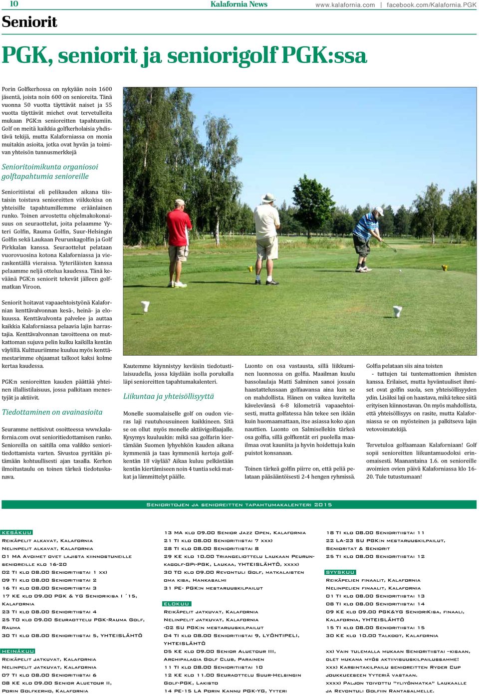 Golf on meitä kaikkia golfkerholaisia yhdistävä tekijä, mutta Kalaforniassa on monia muitakin asioita, jotka ovat hyvän ja toimivan yhteisön tunnusmerkkejä Senioritoimikunta organiosoi golftapahtumia