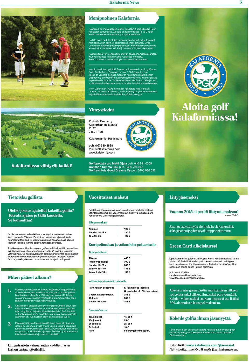 Aloittaaksesi pelaaamisen täysimittaisilla kentillä, sinun kannattaa hankkia green card, jonka saat suoritettua golfopettajan eli golfpron järjestämällä alkeiskurssilla.