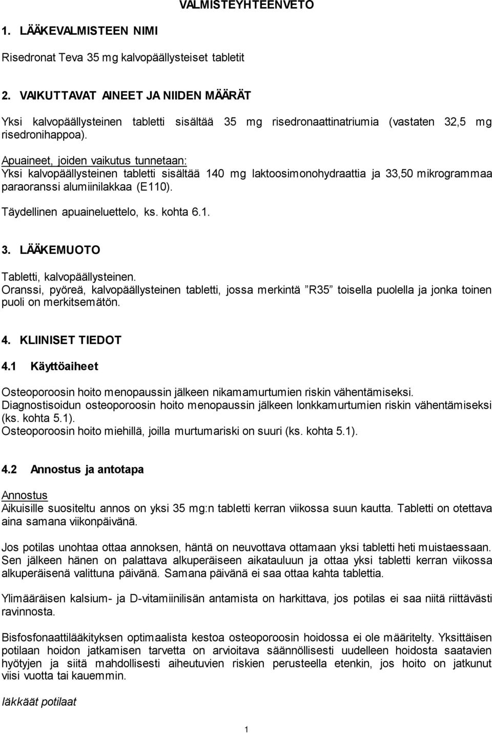 Apuaineet, joiden vaikutus tunnetaan: Yksi kalvopäällysteinen tabletti sisältää 140 mg laktoosimonohydraattia ja 33,50 mikrogrammaa paraoranssi alumiinilakkaa (E110). Täydellinen apuaineluettelo, ks.