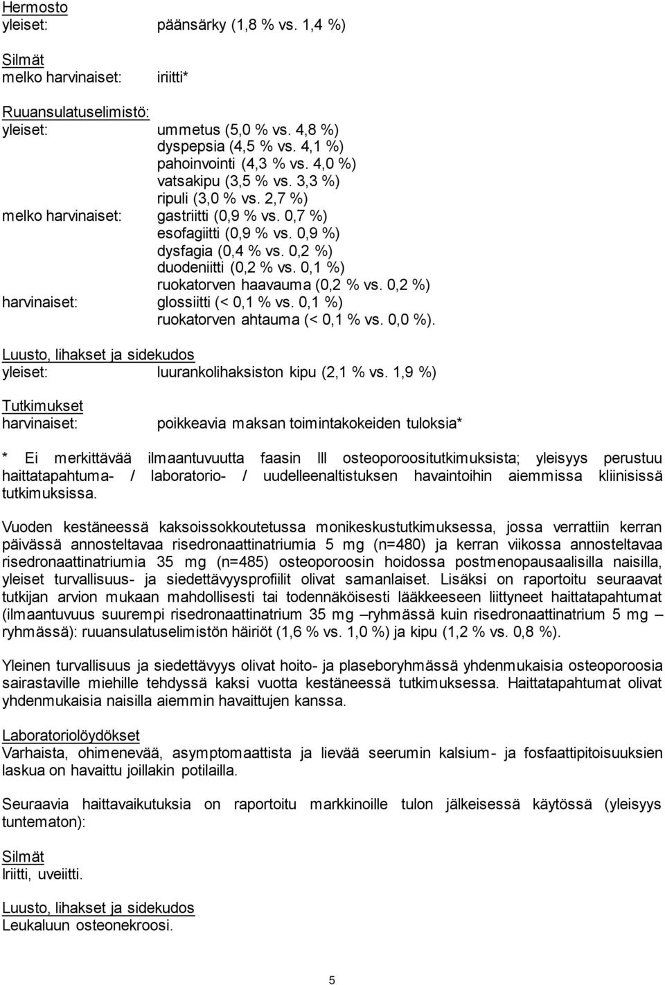 0,1 %) ruokatorven haavauma (0,2 % vs. 0,2 %) harvinaiset: glossiitti (< 0,1 % vs. 0,1 %) ruokatorven ahtauma (< 0,1 % vs. 0,0 %).