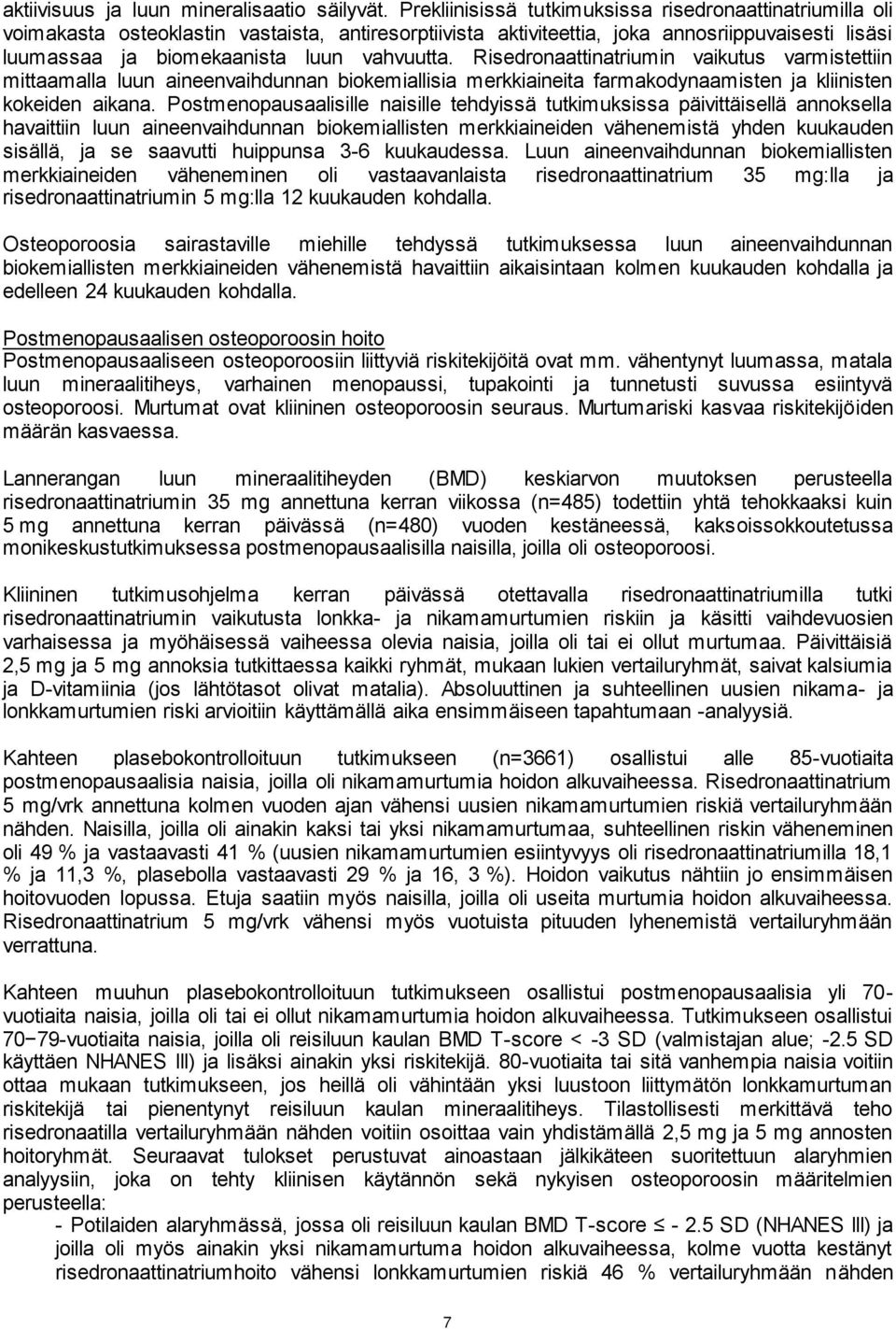 vahvuutta. Risedronaattinatriumin vaikutus varmistettiin mittaamalla luun aineenvaihdunnan biokemiallisia merkkiaineita farmakodynaamisten ja kliinisten kokeiden aikana.