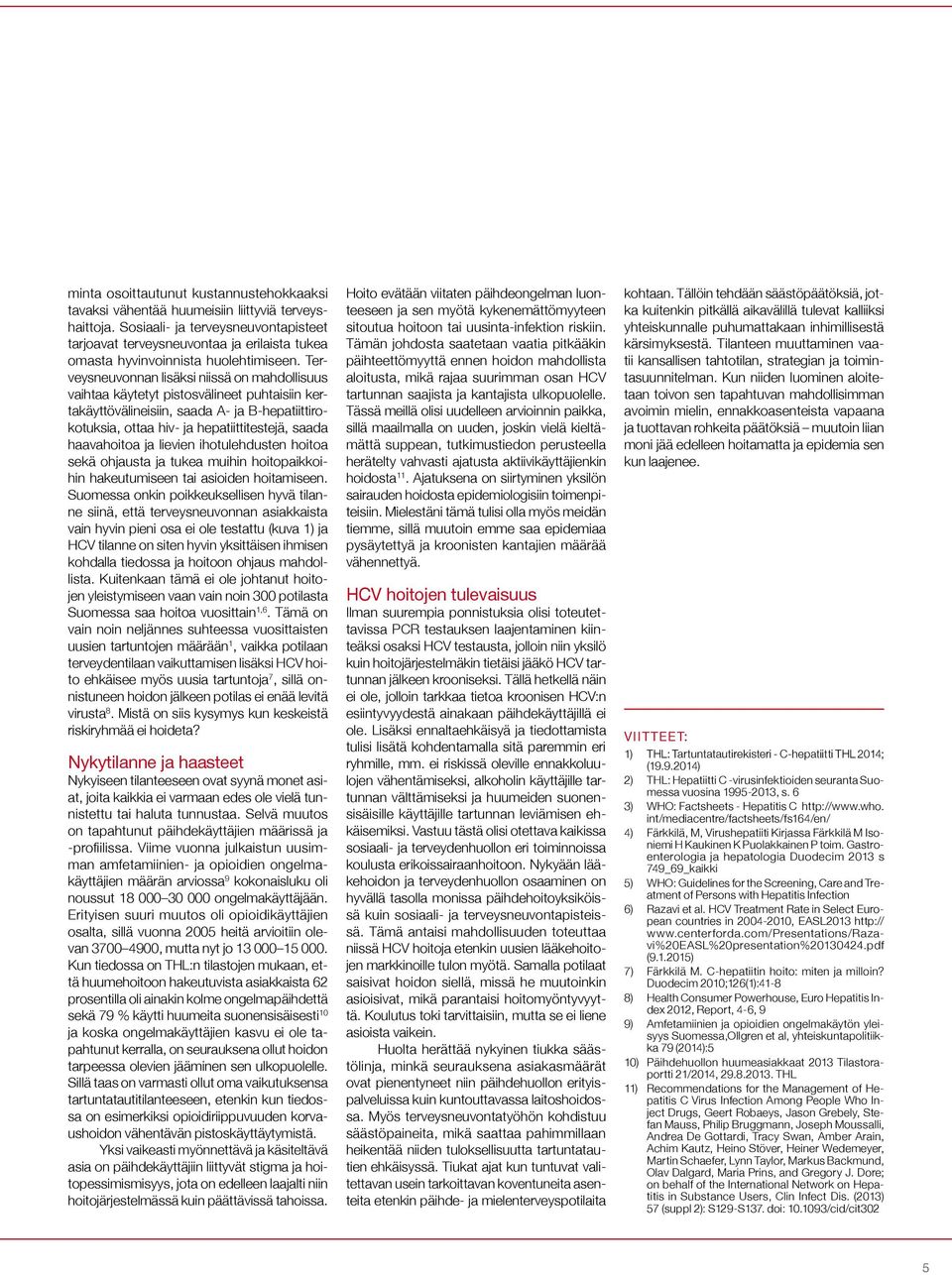Terveysneuvonnan lisäksi niissä on mahdollisuus vaihtaa käytetyt pistosvälineet puhtaisiin kertakäyttövälineisiin, saada A- ja B-hepatiittirokotuksia, ottaa hiv- ja hepatiittitestejä, saada