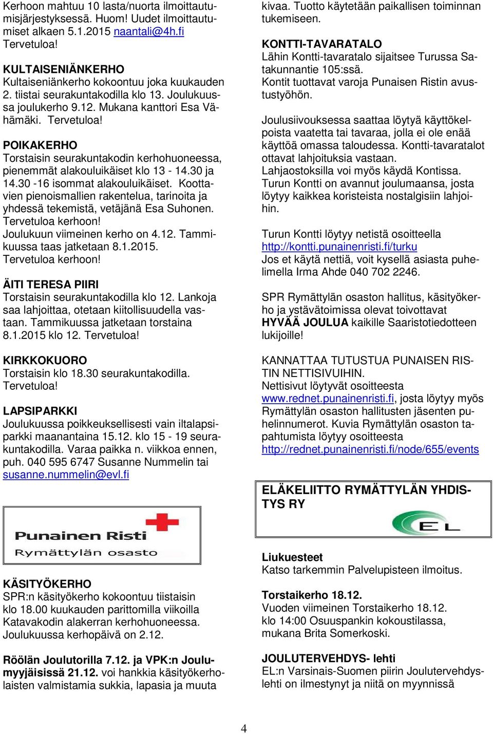 30 ja 14.30-16 isommat alakouluikäiset. Koottavien pienoismallien rakentelua, tarinoita ja yhdessä tekemistä, vetäjänä Esa Suhonen. Tervetuloa kerhoon! Joulukuun viimeinen kerho on 4.12.
