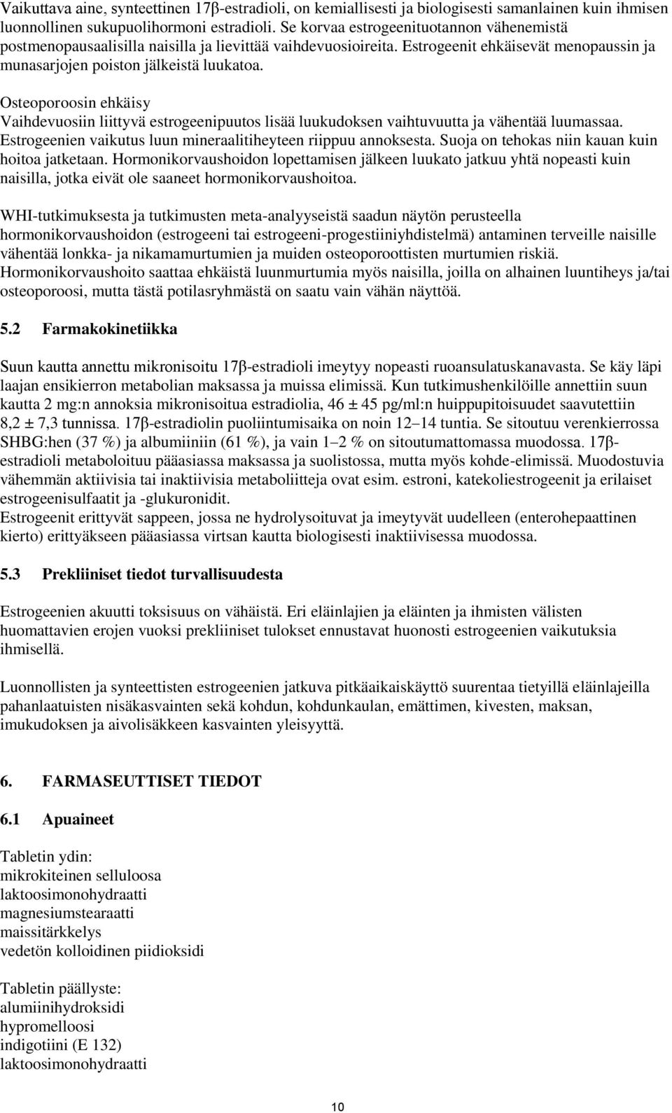 Osteoporoosin ehkäisy Vaihdevuosiin liittyvä estrogeenipuutos lisää luukudoksen vaihtuvuutta ja vähentää luumassaa. Estrogeenien vaikutus luun mineraalitiheyteen riippuu annoksesta.