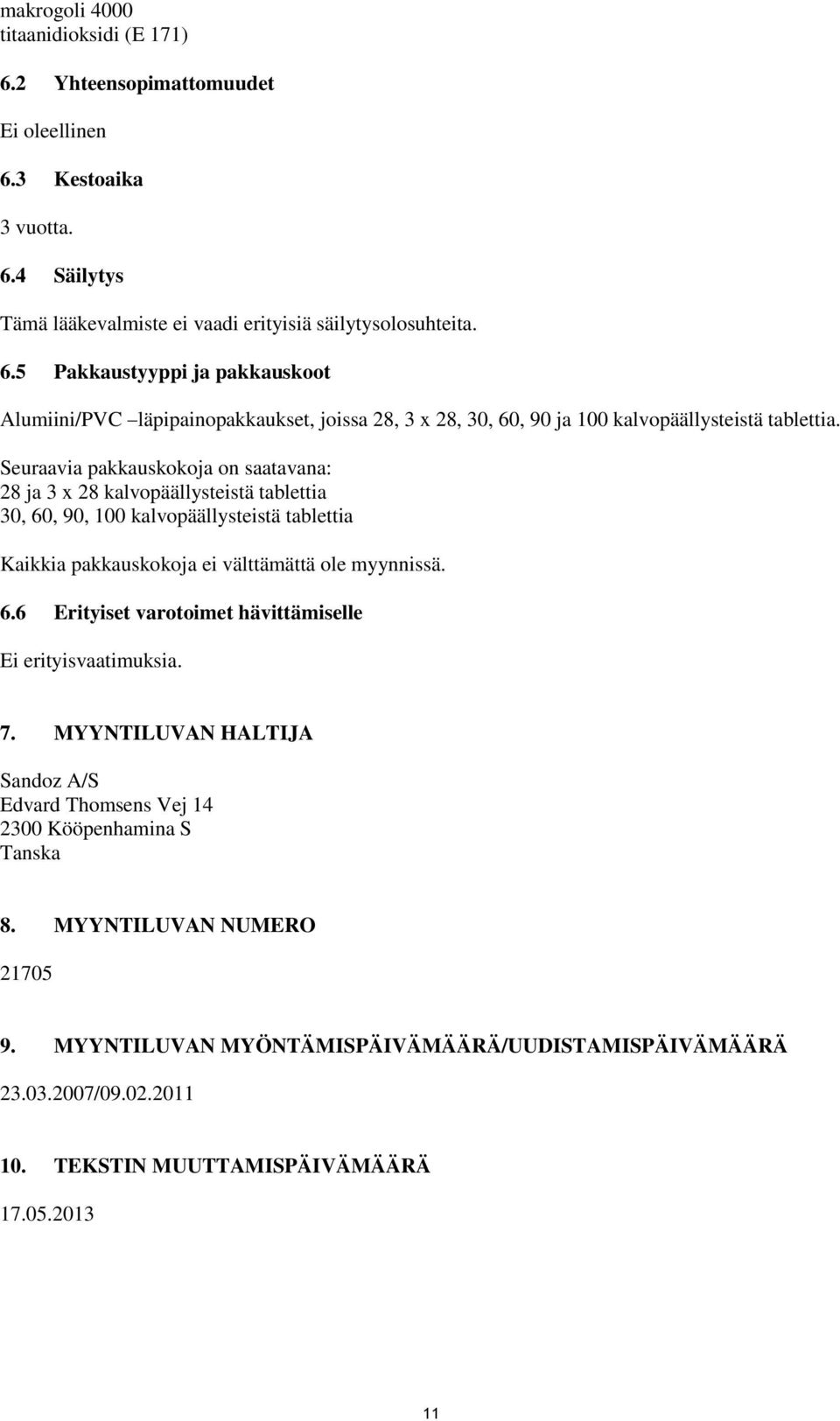 7. MYYNTILUVAN HALTIJA Sandoz A/S Edvard Thomsens Vej 14 2300 Kööpenhamina S Tanska 8. MYYNTILUVAN NUMERO 21705 9. MYYNTILUVAN MYÖNTÄMISPÄIVÄMÄÄRÄ/UUDISTAMISPÄIVÄMÄÄRÄ 23.03.2007/09.02.2011 10.