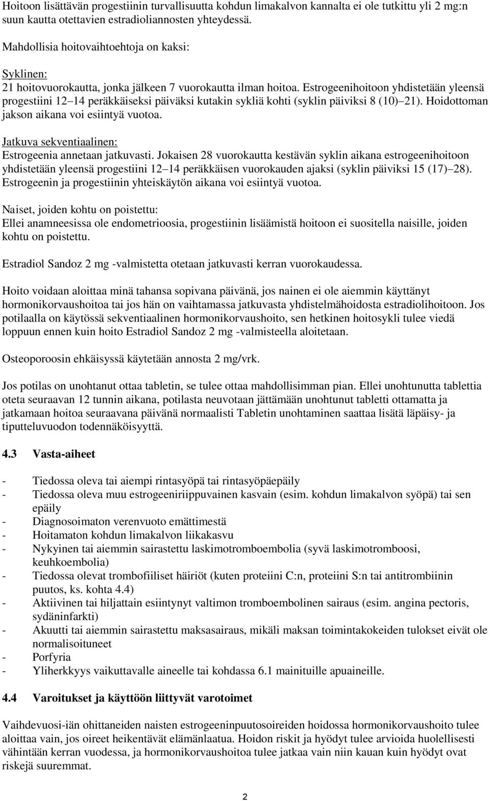 Estrogeenihoitoon yhdistetään yleensä progestiini 12 14 peräkkäiseksi päiväksi kutakin sykliä kohti (syklin päiviksi 8 (10) 21). Hoidottoman jakson aikana voi esiintyä vuotoa.