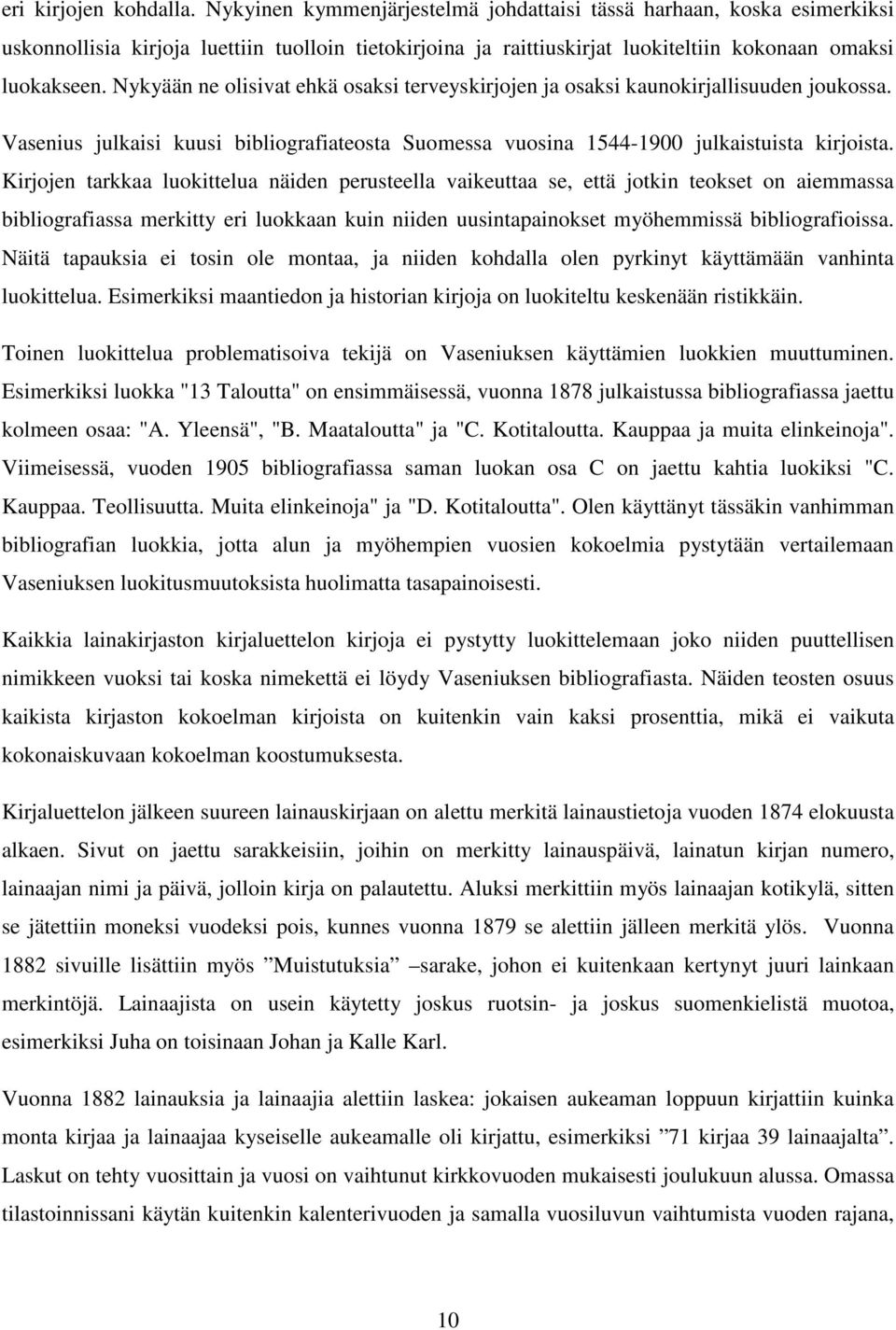 Nykyään ne olisivat ehkä osaksi terveyskirjojen ja osaksi kaunokirjallisuuden joukossa. Vasenius julkaisi kuusi bibliografiateosta Suomessa vuosina 1544-1900 julkaistuista kirjoista.