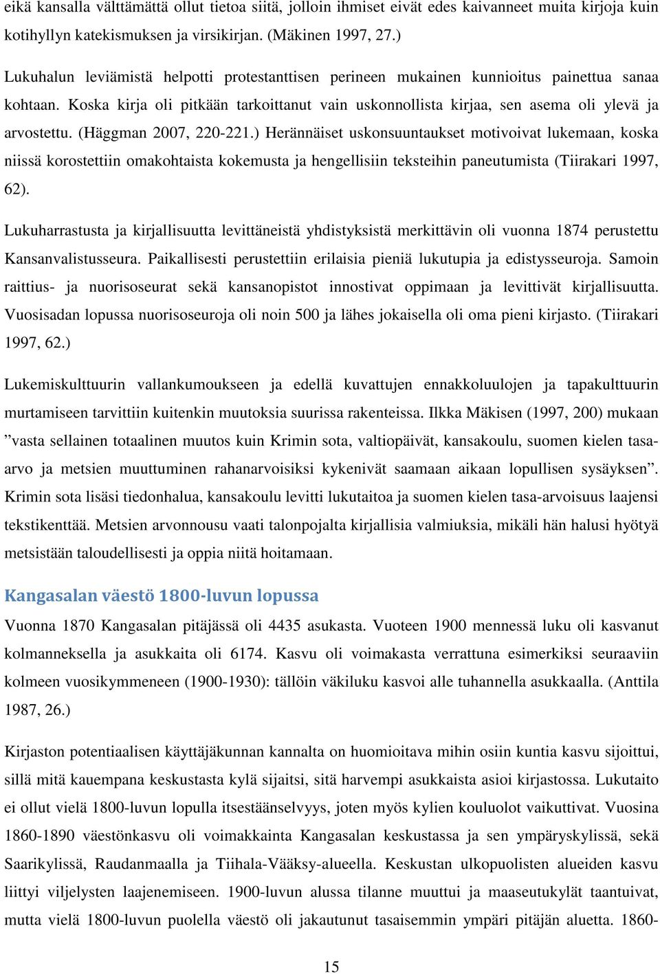 (Häggman 2007, 220-221.) Herännäiset uskonsuuntaukset motivoivat lukemaan, koska niissä korostettiin omakohtaista kokemusta ja hengellisiin teksteihin paneutumista (Tiirakari 1997, 62).