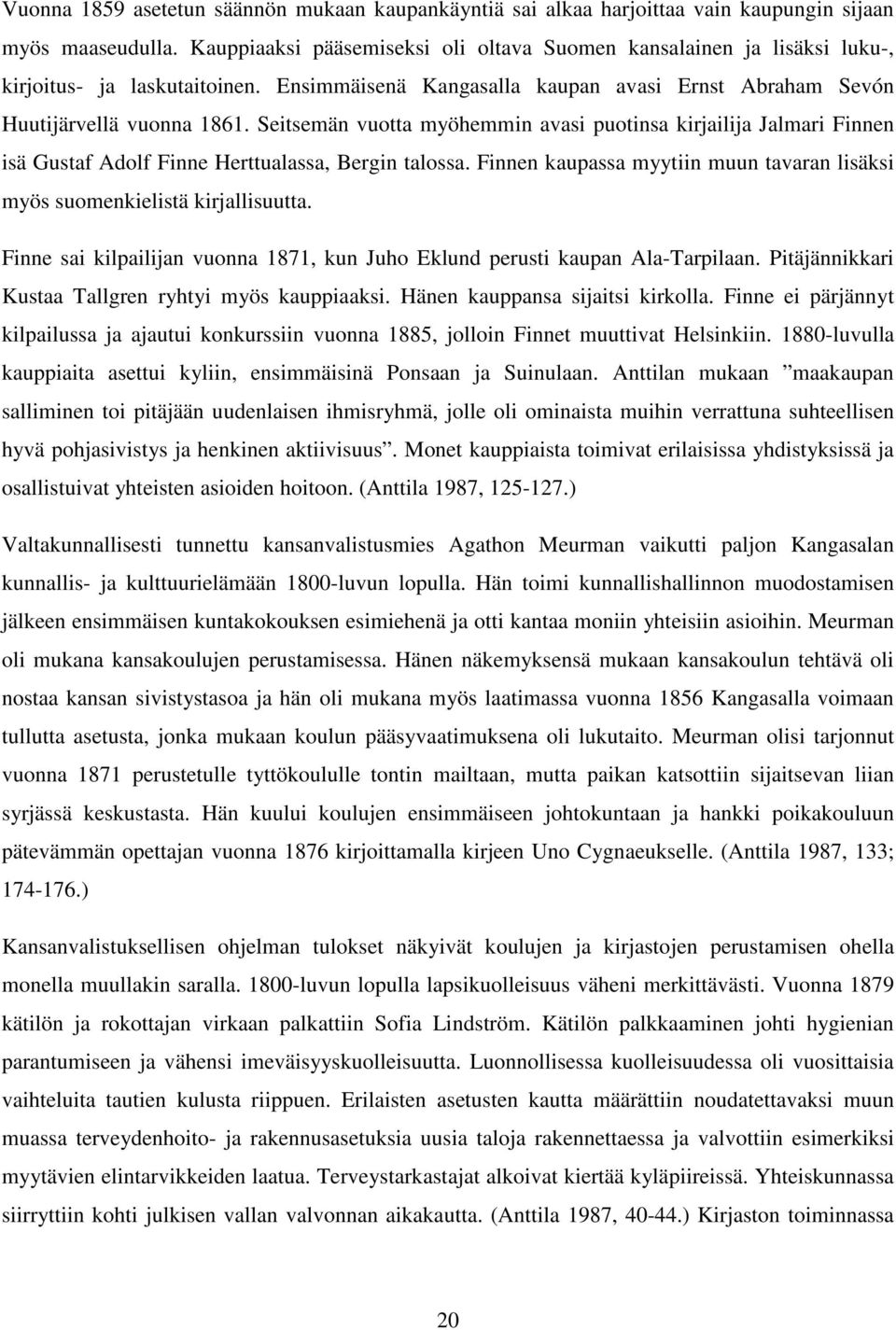 Seitsemän vuotta myöhemmin avasi puotinsa kirjailija Jalmari Finnen isä Gustaf Adolf Finne Herttualassa, Bergin talossa.