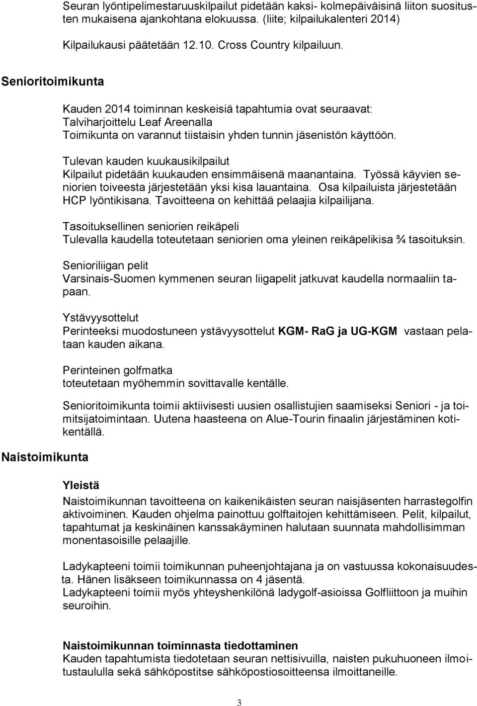 Senioritoimikunta Naistoimikunta Kauden 2014 toiminnan keskeisiä tapahtumia ovat seuraavat: Talviharjoittelu Leaf Areenalla Toimikunta on varannut tiistaisin yhden tunnin jäsenistön käyttöön.