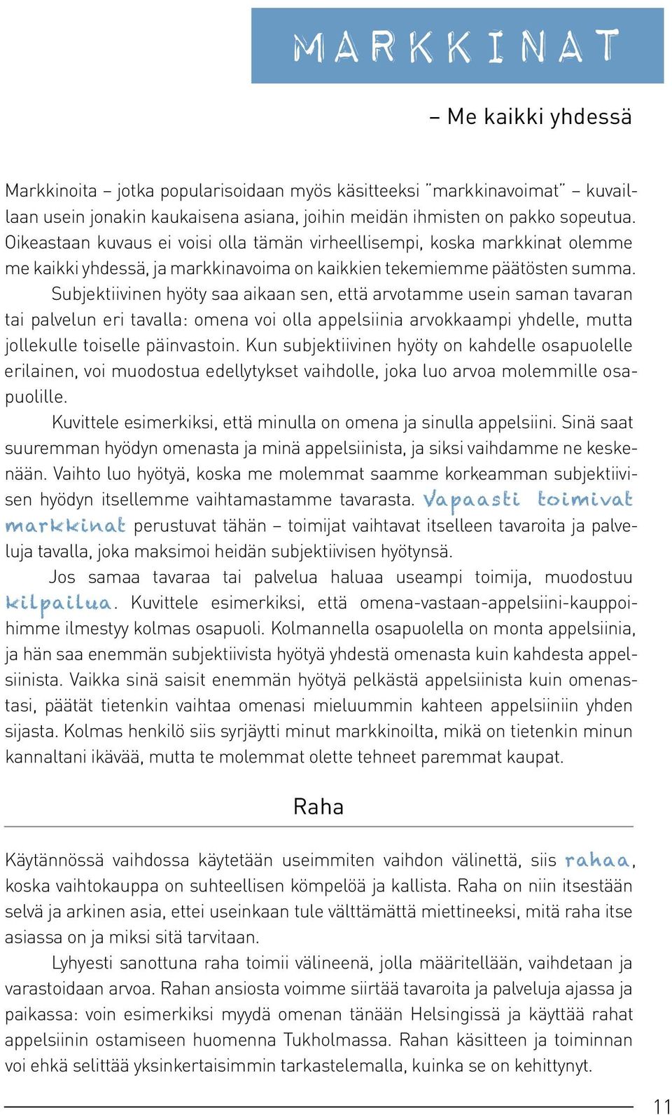 Subjektiivinen hyöty saa aikaan sen, että arvotamme usein saman tavaran tai palvelun eri tavalla: omena voi olla appelsiinia arvokkaampi yhdelle, mutta jollekulle toiselle päinvastoin.