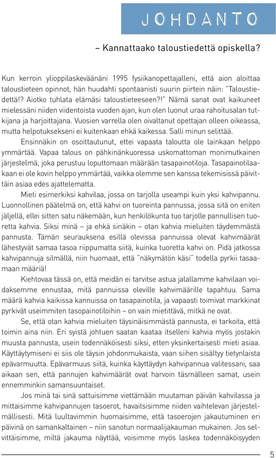 ? Aiotko tuhlata elämäsi taloustieteeseen?! Nämä sanat ovat kaikuneet mielessäni niiden viidentoista vuoden ajan, kun olen luonut uraa rahoitusalan tutkijana ja harjoittajana.