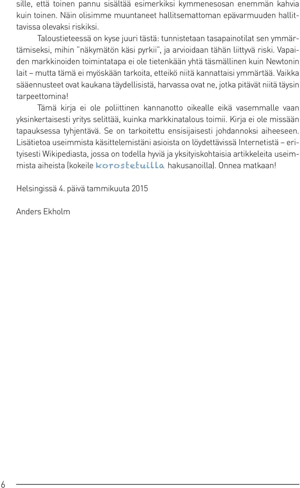 Vapaiden markkinoiden toimintatapa ei ole tietenkään yhtä täsmällinen kuin Newtonin lait mutta tämä ei myöskään tarkoita, etteikö niitä kannattaisi ymmärtää.