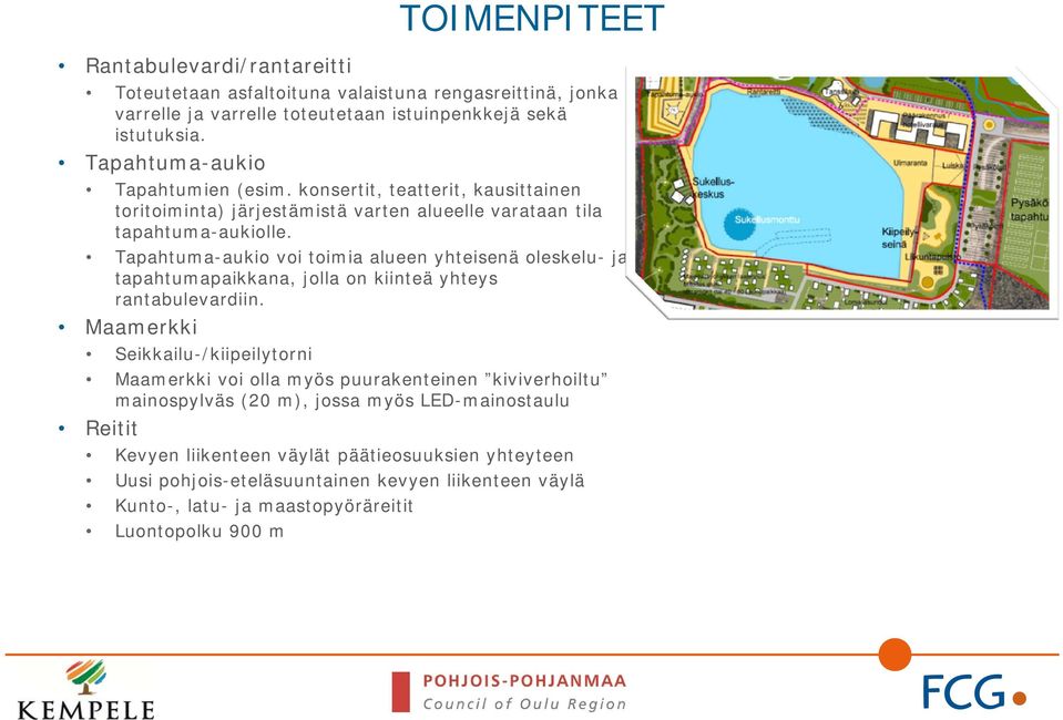 Tapahtuma-aukio voi toimia alueen yhteisenä oleskelu- ja tapahtumapaikkana, jolla on kiinteä yhteys rantabulevardiin.