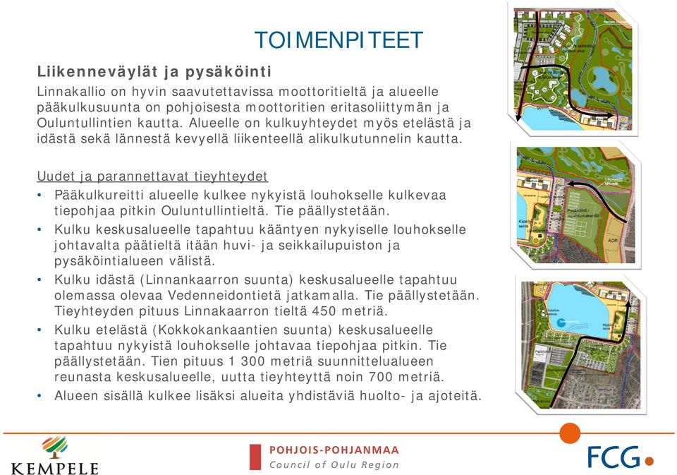 Uudet ja parannettavat tieyhteydet Pääkulkureitti alueelle kulkee nykyistä louhokselle kulkevaa tiepohjaa pitkin Ouluntullintieltä. Tie päällystetään.