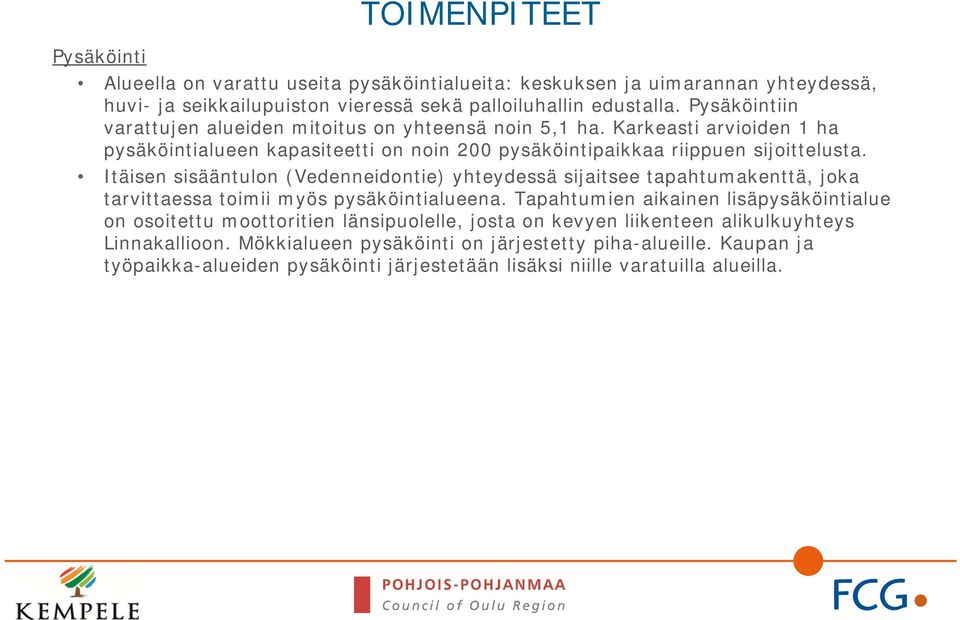 Itäisen sisääntulon (Vedenneidontie) yhteydessä sijaitsee tapahtumakenttä, joka tarvittaessa toimii myös pysäköintialueena.