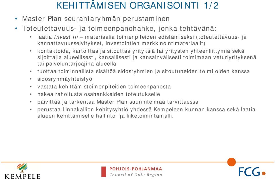 kansainvälisesti toimimaan veturiyrityksenä tai palveluntarjoajina alueella tuottaa toiminnallista sisältöä sidosryhmien ja sitoutuneiden toimijoiden kanssa sidosryhmäyhteistyö vastata