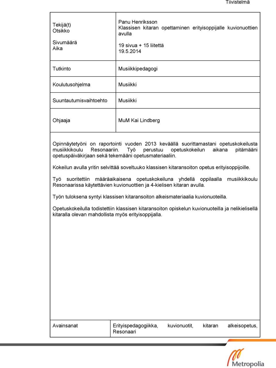 2014 Tutkinto Musiikkipedagogi Koulutusohjelma Musiikki Suuntautumisvaihtoehto Musiikki Ohjaaja MuM Kai Lindberg Opinnäytetyöni on raportointi vuoden 2013 keväällä suorittamastani opetuskokeilusta