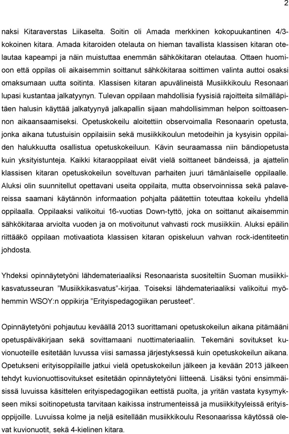 Ottaen huomioon että oppilas oli aikaisemmin soittanut sähkökitaraa soittimen valinta auttoi osaksi omaksumaan uutta soitinta.