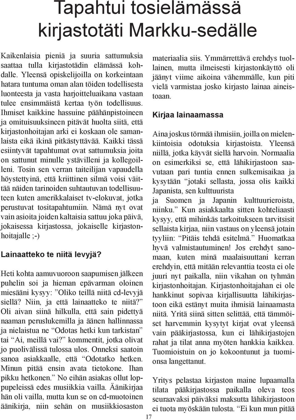 Ihmiset kaikkine hassuine päähänpistoineen ja omituisuuksineen pitävät huolta siitä, että kirjastonhoitajan arki ei koskaan ole samanlaista eikä ikinä pitkästyttävää.