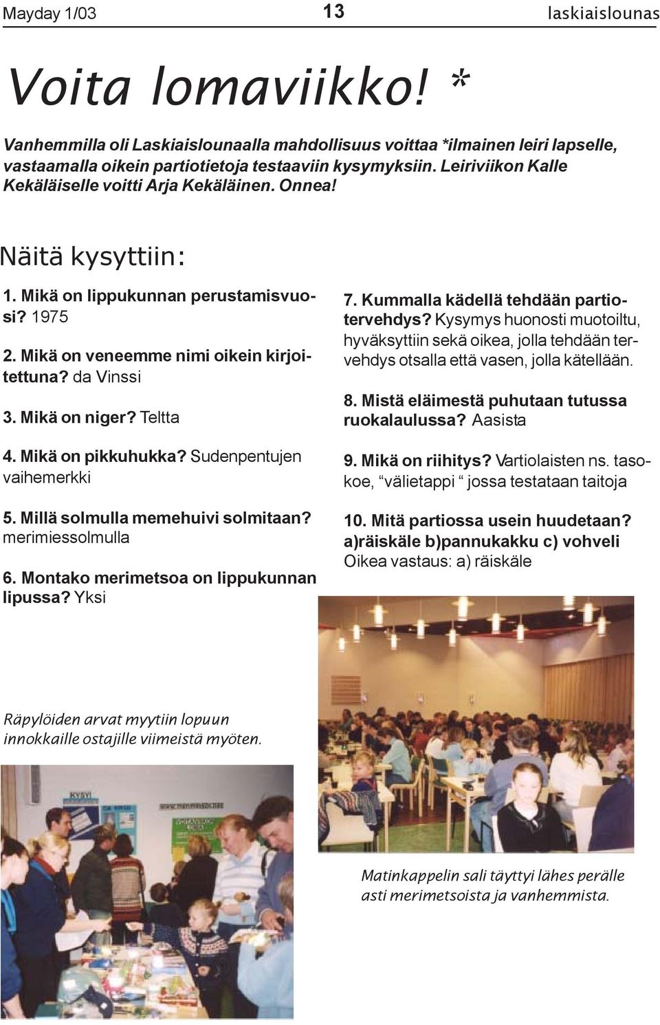 Teltta 4. Mikä on pikkuhukka? Sudenpentujen vaihemerkki 5. Millä solmulla memehuivi solmitaan? merimiessolmulla 6. Montako merimetsoa on lippukunnan lipussa? Yksi 7.