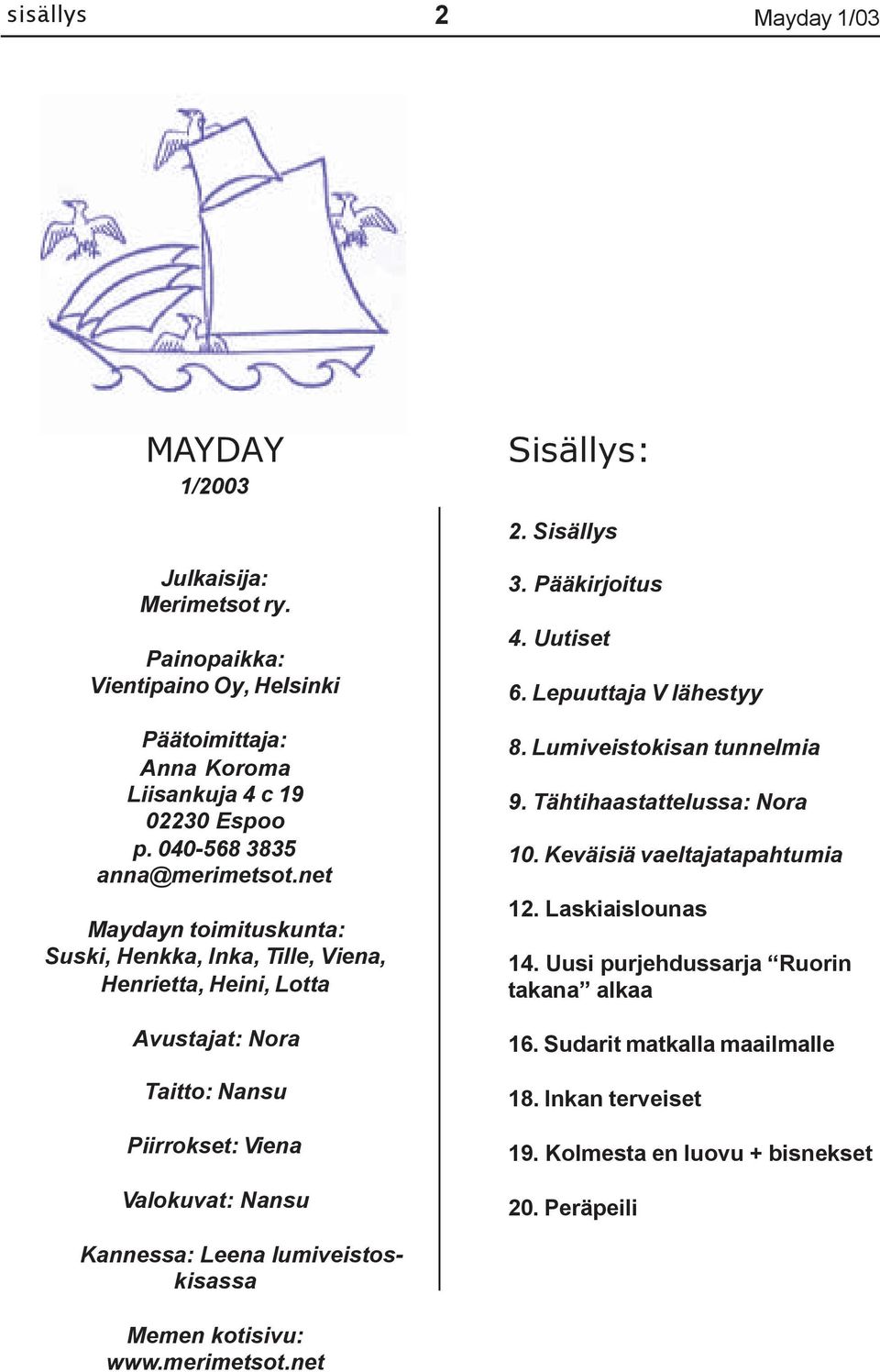 Pääkirjoitus 4. Uutiset 6. Lepuuttaja V lähestyy 8. Lumiveistokisan tunnelmia 9. Tähtihaastattelussa: Nora 10. Keväisiä vaeltajatapahtumia 12. Laskiaislounas 14.