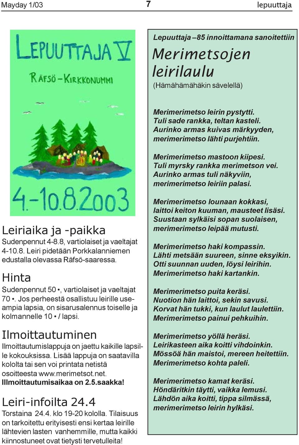 Leiriaika ja -paikka Sudenpennut 4-8.8, vartiolaiset ja vaeltajat 4-10.8. Leiri pidetään Porkkalanniemen edustalla olevassa Räfsö-saaressa. Hinta Sudenpennut 50, vartiolaiset ja vaeltajat 70.