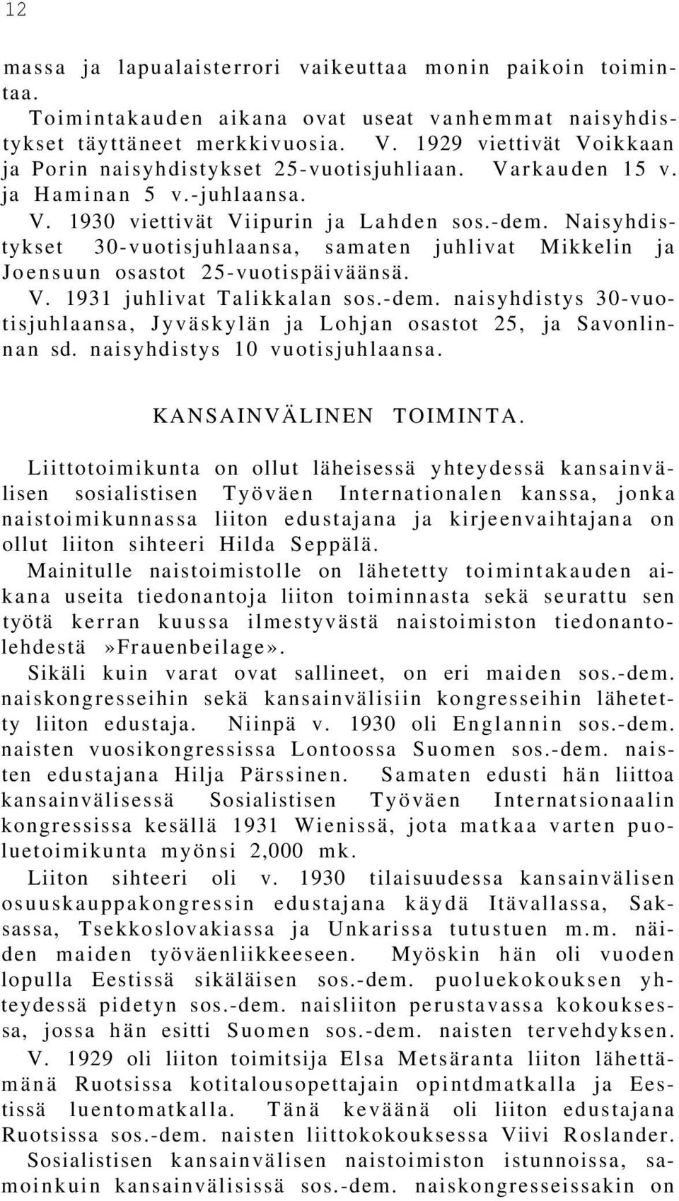 Naisyhdistykset 30-vuotisjuhlaansa, samaten juhlivat Mikkelin ja Joensuun osastot 25-vuotispäiväänsä. V. 1931 juhlivat Talikkalan sos.-dem.