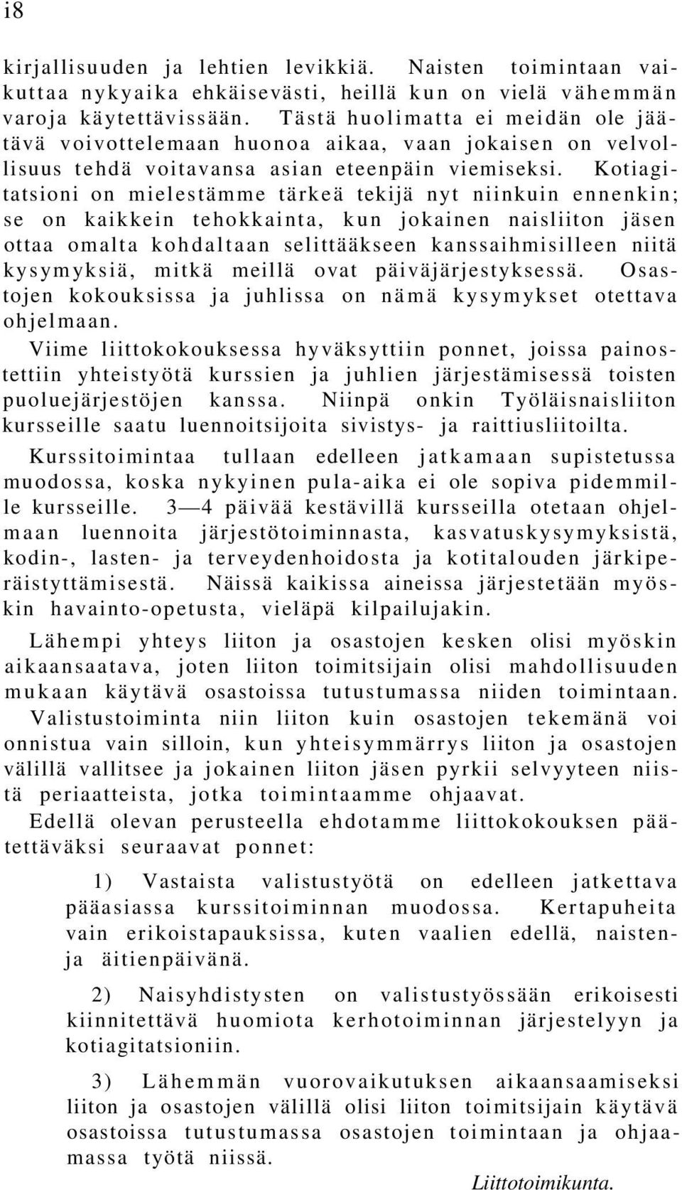 Kotiagitatsioni on mielestämme tärkeä tekijä nyt niinkuin ennenkin; se on kaikkein tehokkainta, kun jokainen naisliiton jäsen ottaa omalta kohdaltaan selittääkseen kanssaihmisilleen niitä kysymyksiä,