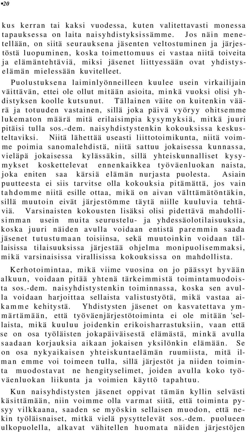 yhdistyselämän mielessään kuvitelleet. Puolustuksena laiminlyönneilleen kuulee usein virkailijain väittävän, ettei ole ollut mitään asioita, minkä vuoksi olisi yhdistyksen koolle kutsunut.