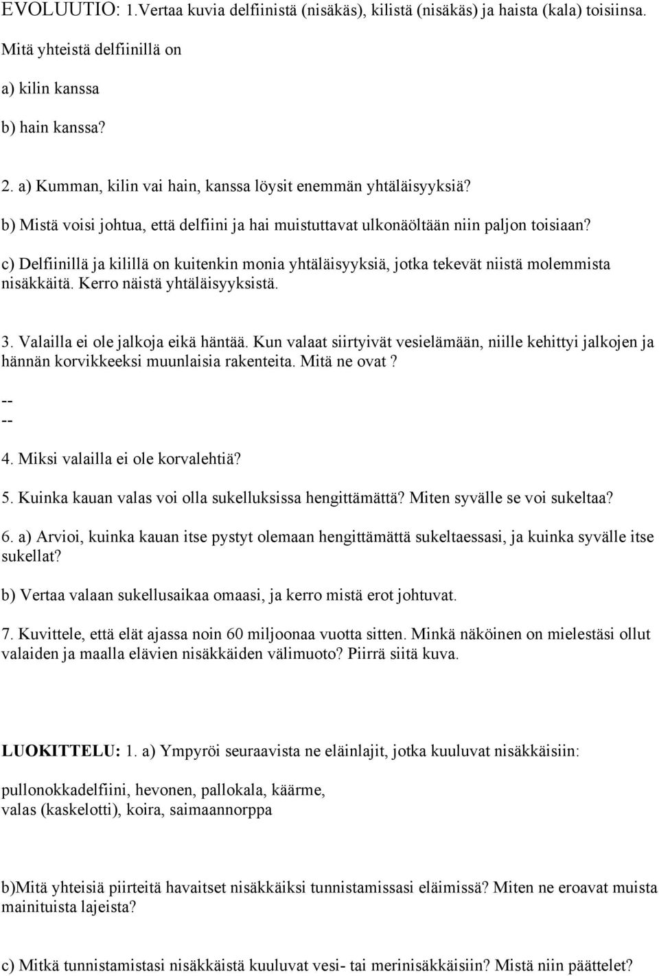 c) Delfiinillä ja kilillä on kuitenkin monia yhtäläisyyksiä, jotka tekevät niistä molemmista nisäkkäitä. Kerro näistä yhtäläisyyksistä. 3. Valailla ei ole jalkoja eikä häntää.