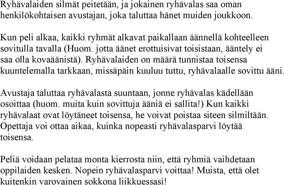 Ryhävalaiden on määrä tunnistaa toisensa kuuntelemalla tarkkaan, missäpäin kuuluu tuttu, ryhävalaalle sovittu ääni. Avustaja taluttaa ryhävalasta suuntaan, jonne ryhävalas kädellään osoittaa (huom.