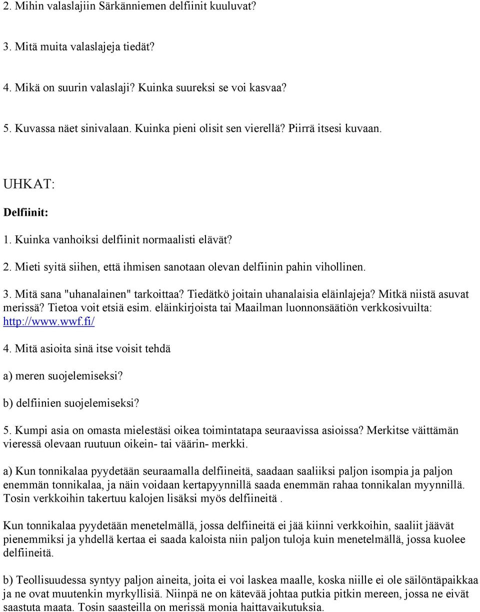 Mieti syitä siihen, että ihmisen sanotaan olevan delfiinin pahin vihollinen. 3. Mitä sana "uhanalainen" tarkoittaa? Tiedätkö joitain uhanalaisia eläinlajeja? Mitkä niistä asuvat merissä?