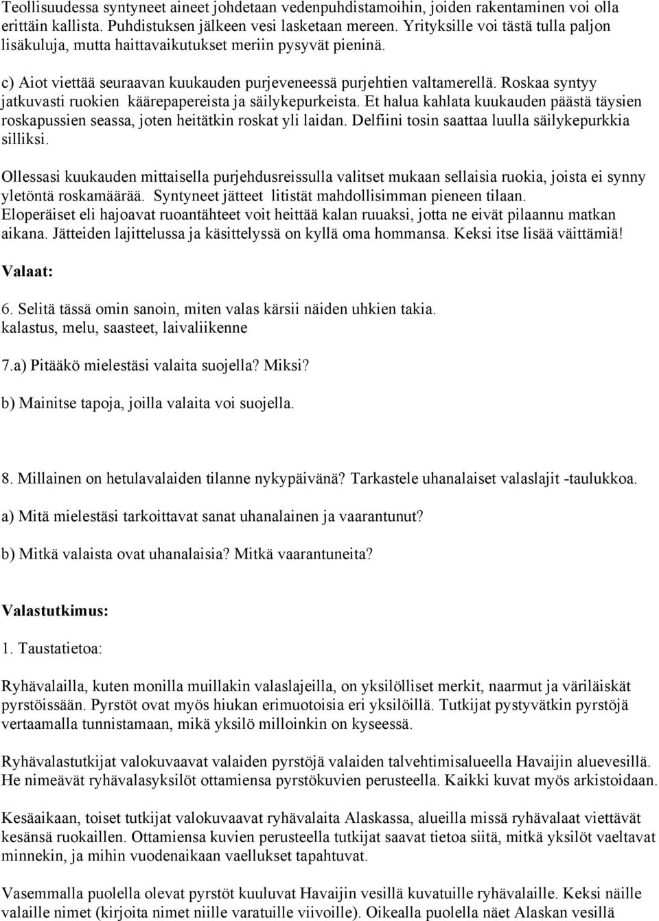 Roskaa syntyy jatkuvasti ruokien käärepapereista ja säilykepurkeista. Et halua kahlata kuukauden päästä täysien roskapussien seassa, joten heitätkin roskat yli laidan.