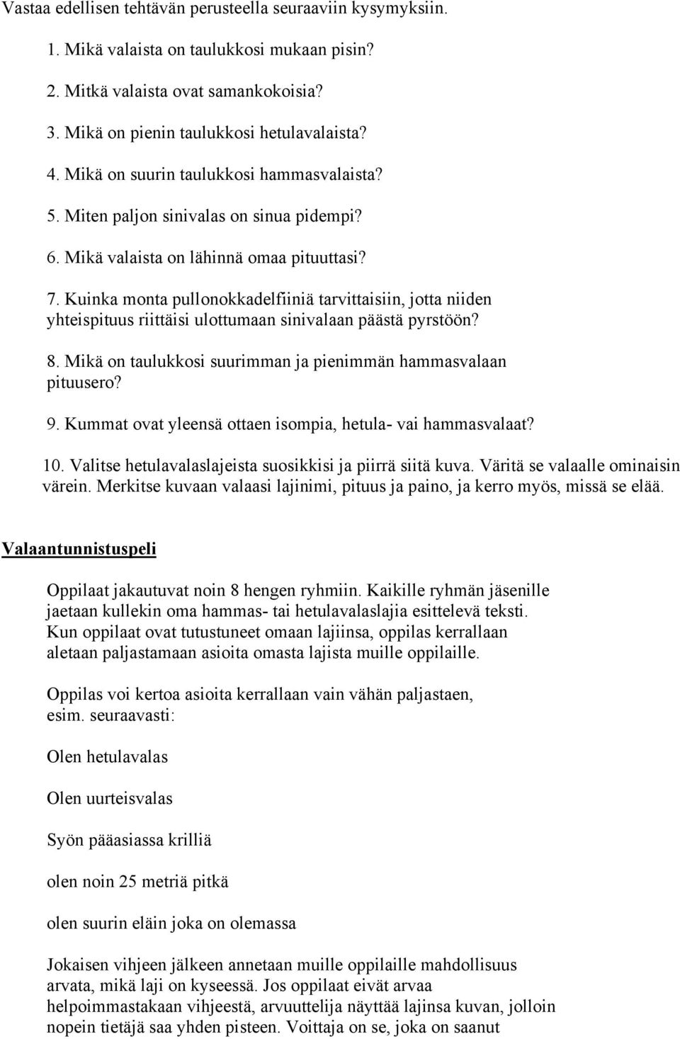 Kuinka monta pullonokkadelfiiniä tarvittaisiin, jotta niiden yhteispituus riittäisi ulottumaan sinivalaan päästä pyrstöön? 8. Mikä on taulukkosi suurimman ja pienimmän hammasvalaan pituusero? 9.