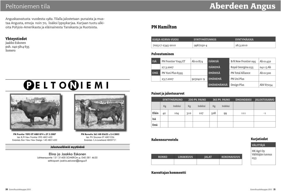 3.2007 nemä Royal Georgina 255 04113 Ab P E L T O N I E M I PN Yuni Plus 6595 nisä PN Total Alliance Ab 01500 23.7.2007 9230421-9 nemä PN Uni Plus nemänisä Design Plus AbV 87254 Eläin 42 104 310 107 508 99 111-1 PN Frontier Y095 ET AB01874 s.