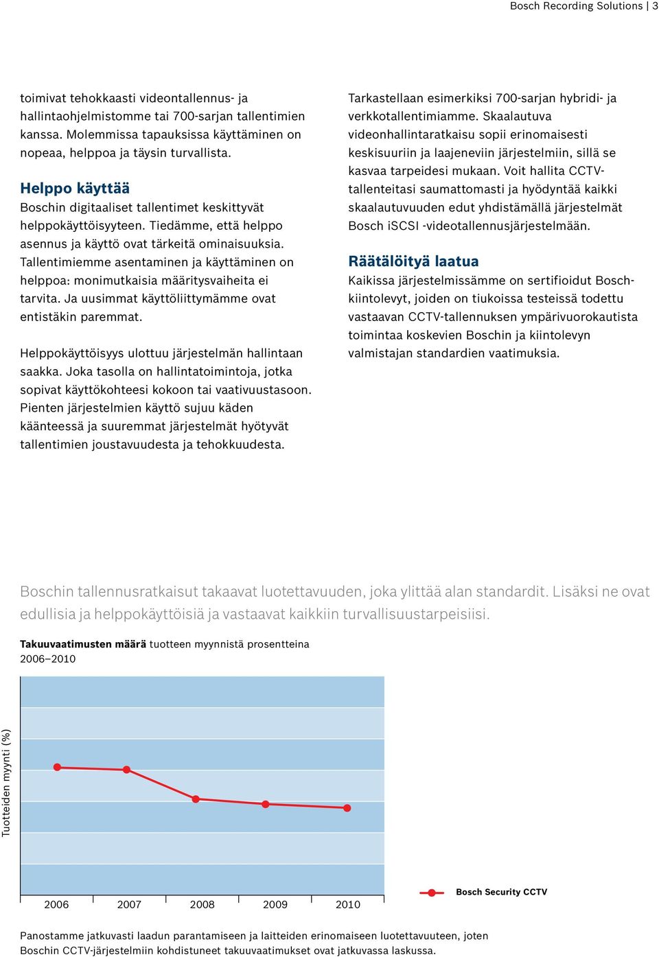 Tiedämme, että helppo asennus ja käyttö ovat tärkeitä ominaisuuksia. Tallentimiemme asentaminen ja käyttäminen on helppoa: monimutkaisia määritysvaiheita ei tarvita.