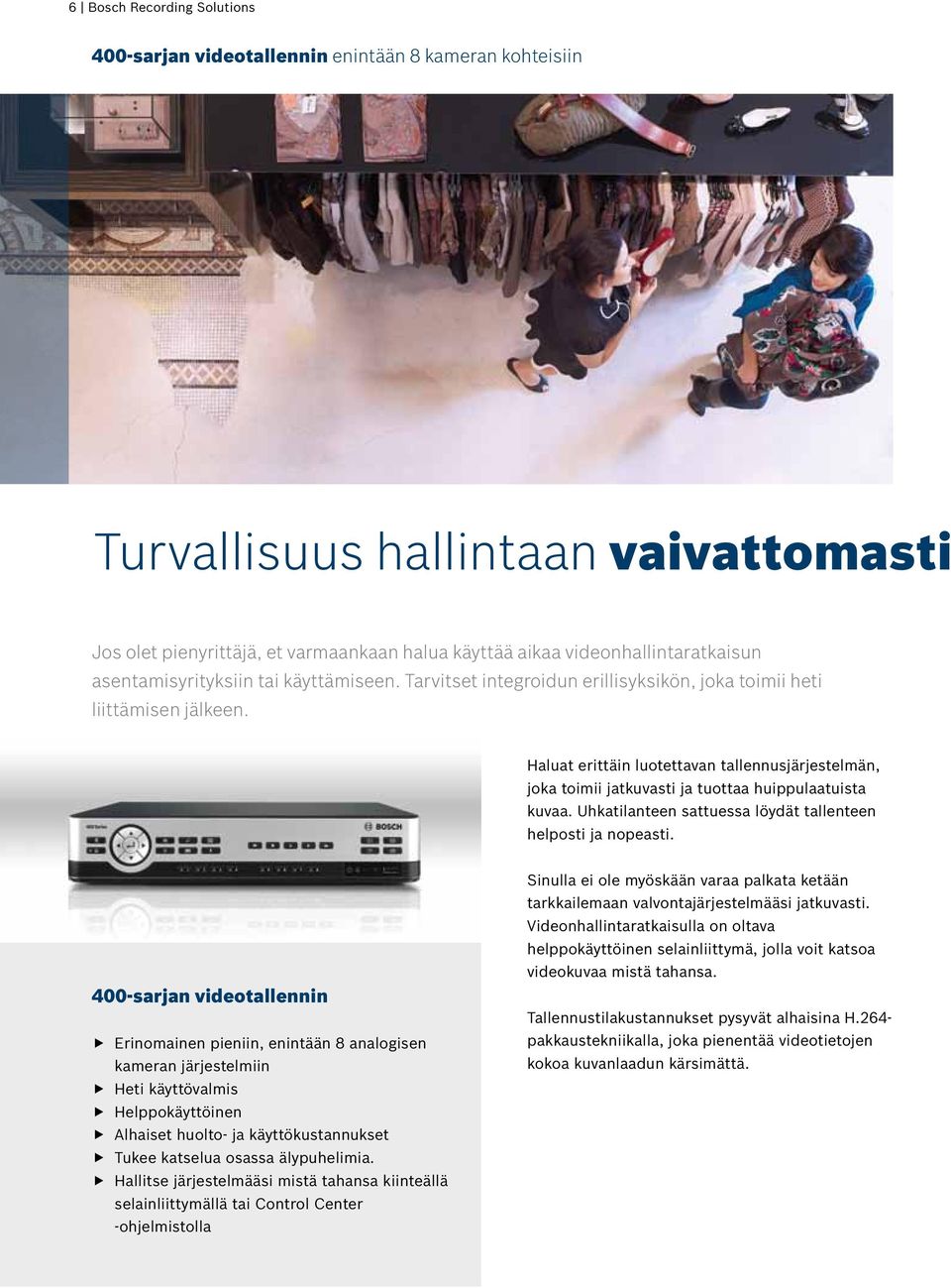Haluat erittäin luotettavan tallennusjärjestelmän, joka toimii jatkuvasti ja tuottaa huippulaatuista kuvaa. Uhkatilanteen sattuessa löydät tallenteen helposti ja nopeasti.