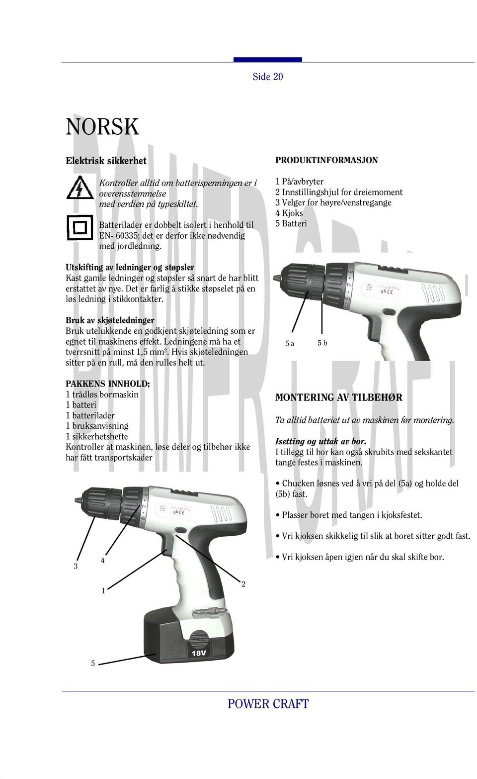 PRODUKTINFORMASJON 1 På/avbryter 2 Innstillingshjul for dreiemoment 3 Velger for høyre/venstregange 4 Kjoks 5 Batteri Utskifting av ledninger og støpsler Kast gamle ledninger og støpsler så snart de