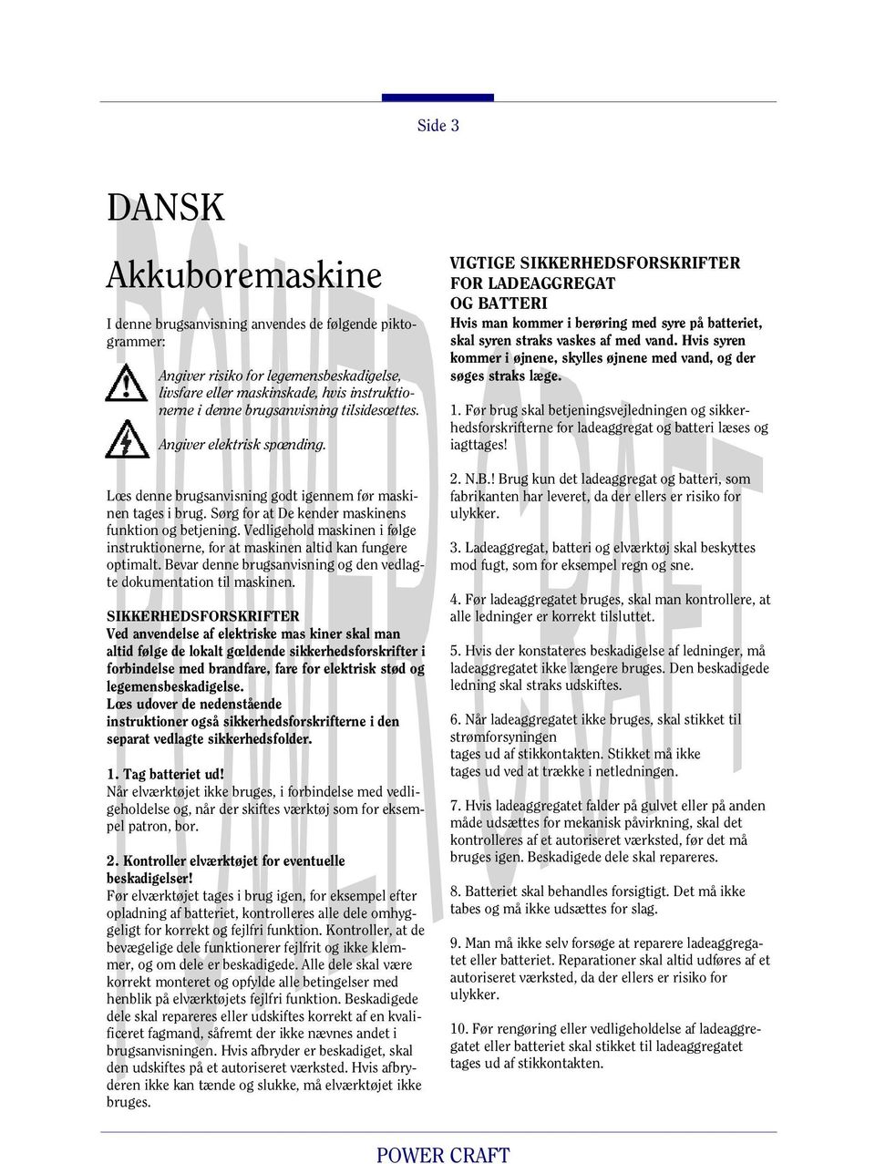 Vedligehold maskinen i følge instruktionerne, for at maskinen altid kan fungere optimalt. Bevar denne brugsanvisning og den vedlagte dokumentation til maskinen.