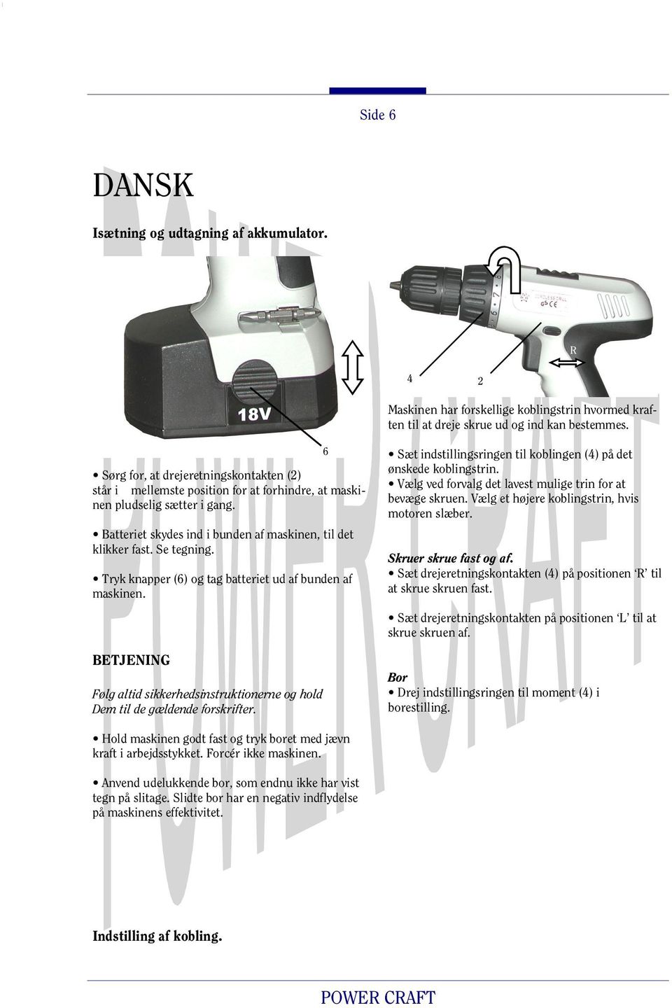 Tryk knapper (6) og tag batteriet ud af bunden af maskinen. BETJENING Følg altid sikkerhedsinstruktionerne og hold Dem til de gældende forskrifter.