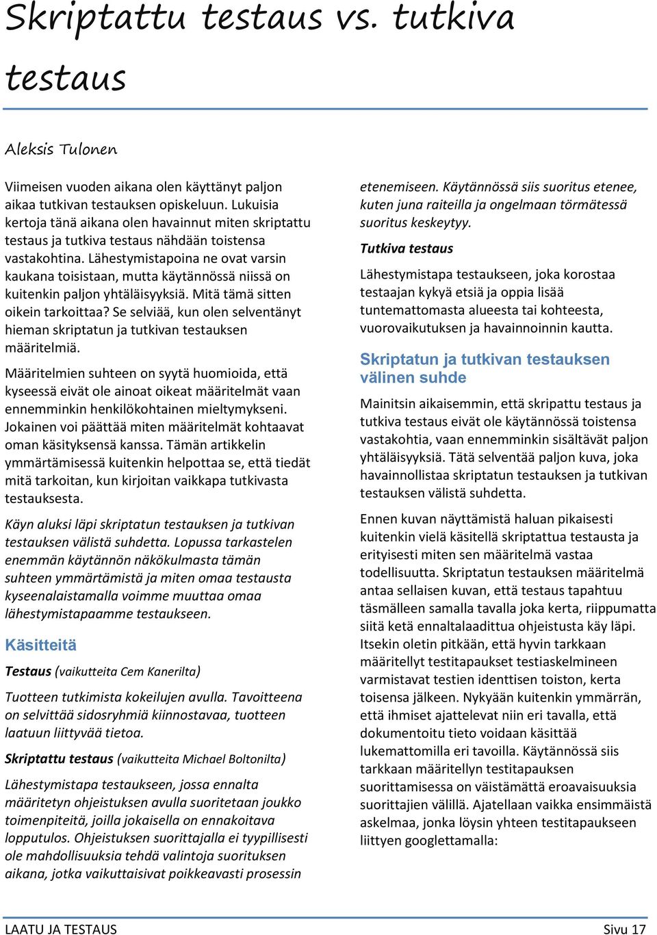 Lähestymistapoina ne ovat varsin kaukana toisistaan, mutta käytännössä niissä on kuitenkin paljon yhtäläisyyksiä. Mitä tämä sitten oikein tarkoittaa?