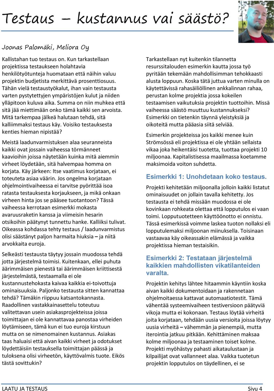 Tähän vielä testaustyökalut, ihan vain testausta varten pystytettyjen ympäristöjen kulut ja niiden ylläpitoon kuluva aika. Summa on niin muhkea että sitä jää miettimään onko tämä kaikki sen arvoista.