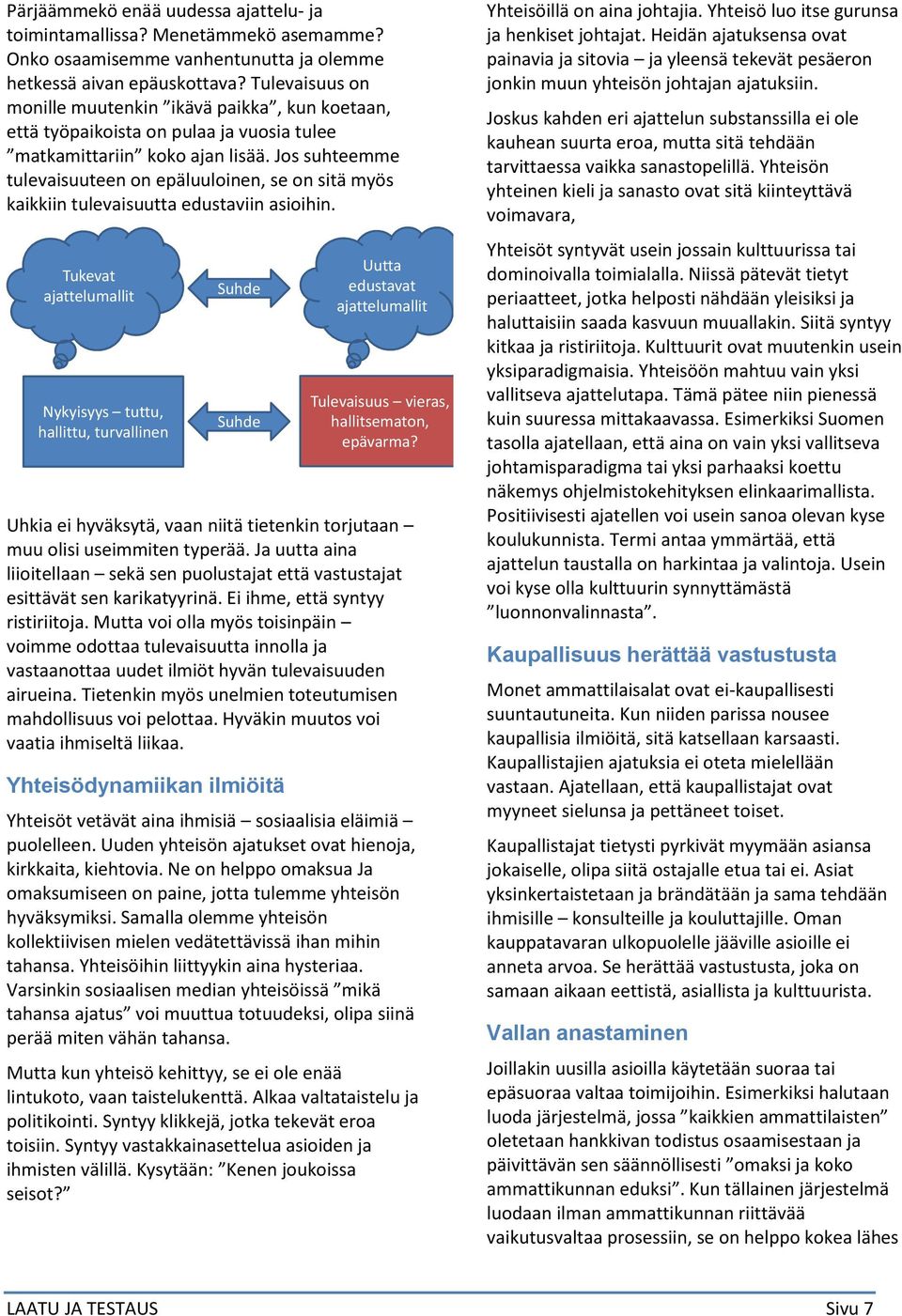 Jos suhteemme tulevaisuuteen on epäluuloinen, se on sitä myös kaikkiin tulevaisuutta edustaviin asioihin.