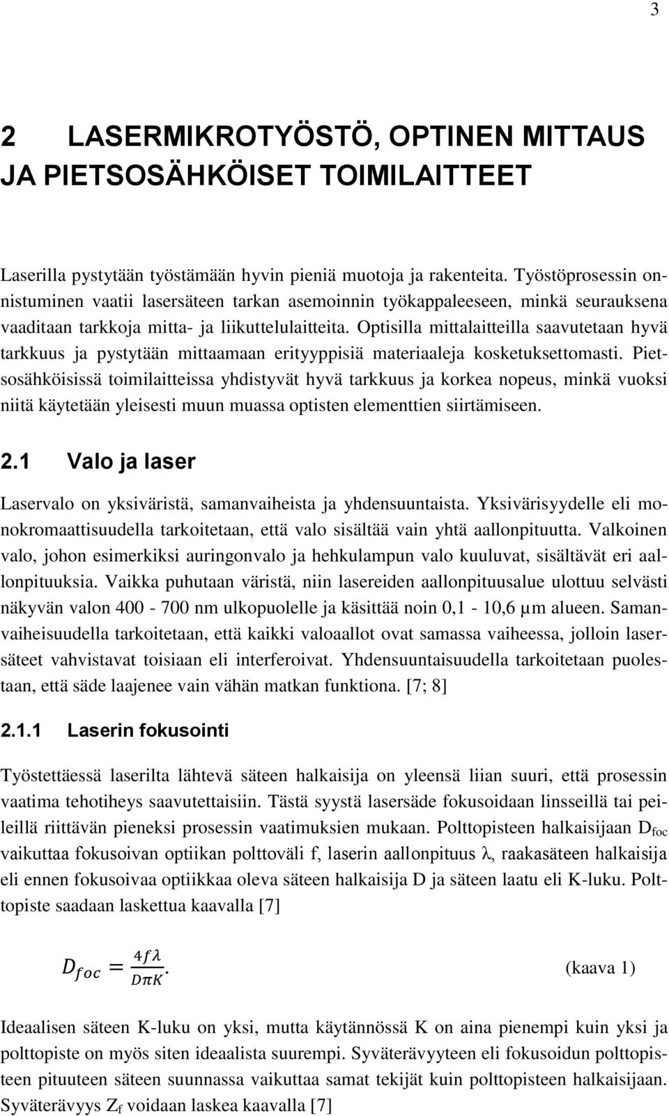 Optisilla mittalaitteilla saavutetaan hyvä tarkkuus ja pystytään mittaamaan erityyppisiä materiaaleja kosketuksettomasti.