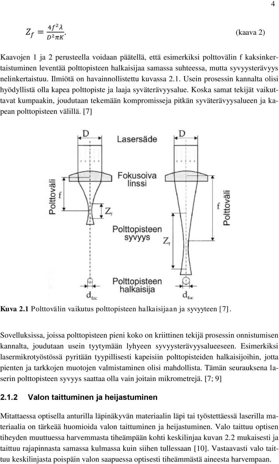 Koska samat tekijät vaikuttavat kumpaakin, joudutaan tekemään kompromisseja pitkän syväterävyysalueen ja kapean polttopisteen välillä. [7] Kuva 2.