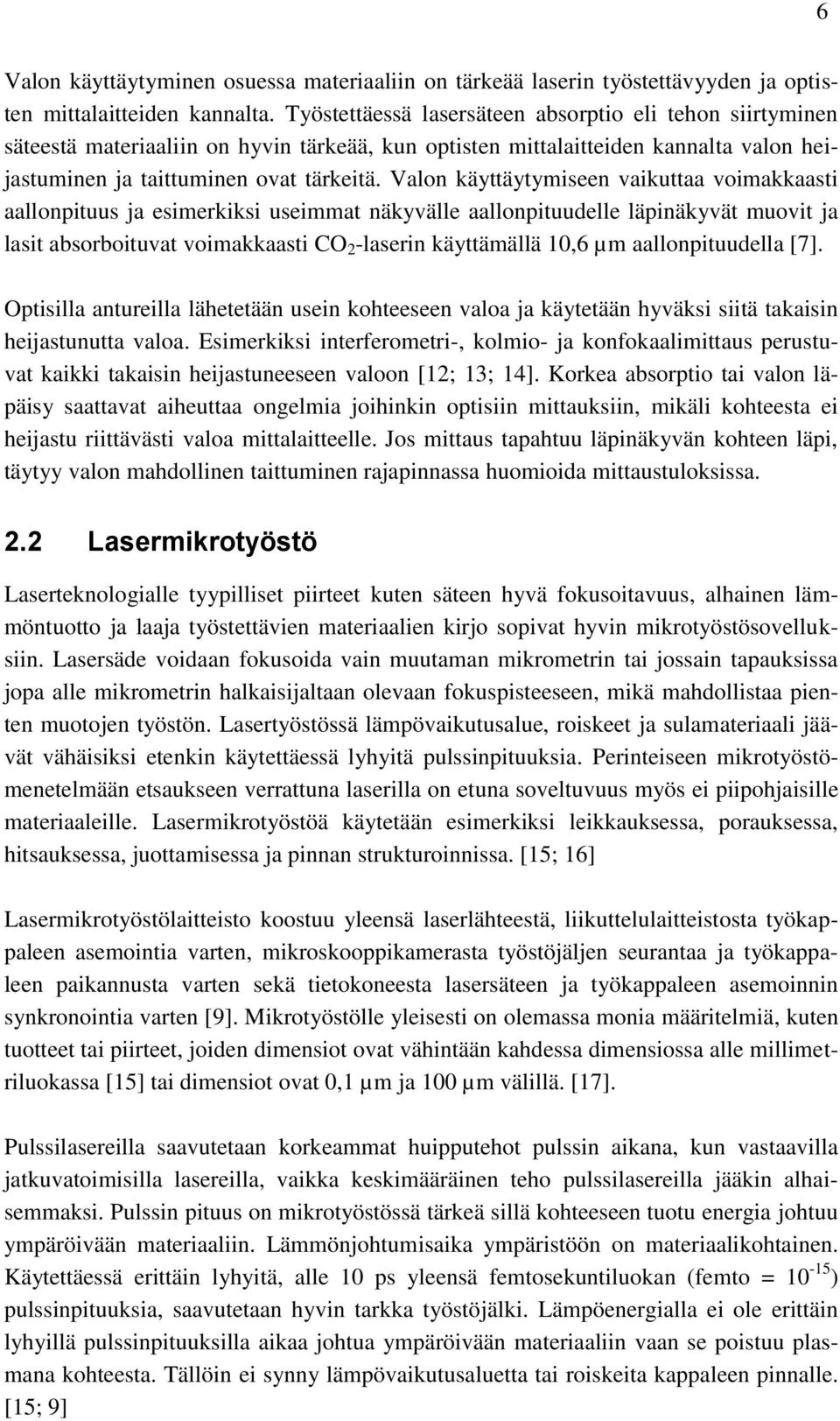 Valon käyttäytymiseen vaikuttaa voimakkaasti aallonpituus ja esimerkiksi useimmat näkyvälle aallonpituudelle läpinäkyvät muovit ja lasit absorboituvat voimakkaasti CO 2 -laserin käyttämällä 10,6 µm