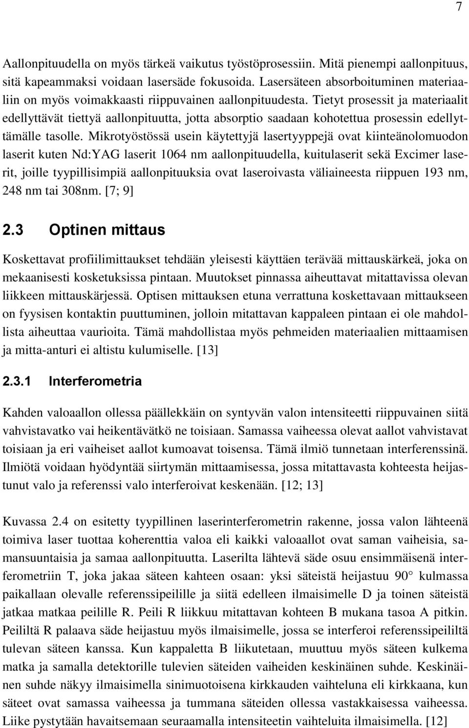 Tietyt prosessit ja materiaalit edellyttävät tiettyä aallonpituutta, jotta absorptio saadaan kohotettua prosessin edellyttämälle tasolle.